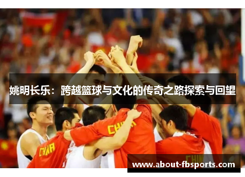 姚明长乐：跨越篮球与文化的传奇之路探索与回望