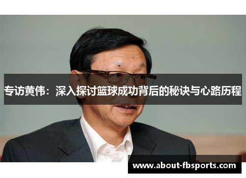 专访黄伟：深入探讨篮球成功背后的秘诀与心路历程