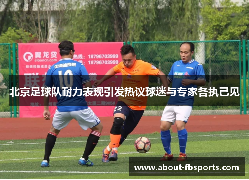 北京足球队耐力表现引发热议球迷与专家各执己见