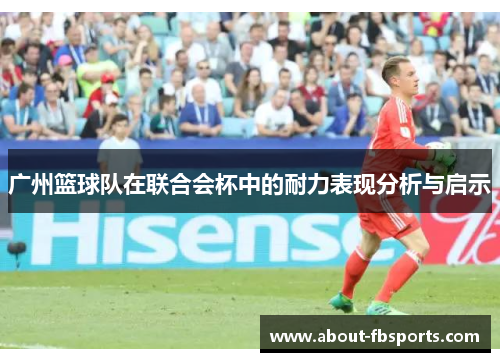 广州篮球队在联合会杯中的耐力表现分析与启示