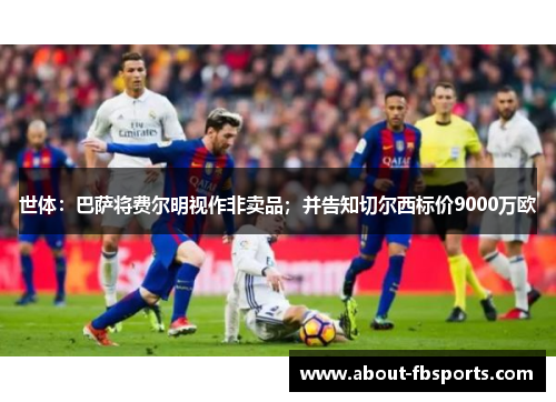 世体：巴萨将费尔明视作非卖品；并告知切尔西标价9000万欧